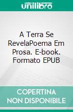A Terra Se RevelaPoema Em Prosa. E-book. Formato EPUB ebook