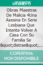 Obras Maestras De Malicia 4Una Asesina En Serie Lesbiana Que Intenta Volver A Casa Con Su Familia Se &quot;distrae&quot; En El Camino.. E-book. Formato EPUB ebook