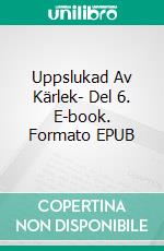 Uppslukad Av Kärlek- Del 6. E-book. Formato EPUB ebook