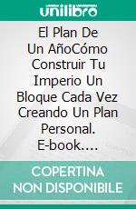 El Plan De Un AñoCómo Construir Tu Imperio Un Bloque Cada Vez Creando Un Plan Personal. E-book. Formato EPUB ebook
