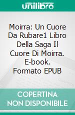 Moirra: Un Cuore Da Rubare1 Libro Della Saga Il Cuore Di Moirra. E-book. Formato EPUB