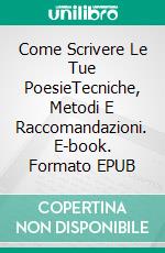 Come Scrivere Le Tue PoesieTecniche, Metodi E Raccomandazioni. E-book. Formato EPUB ebook