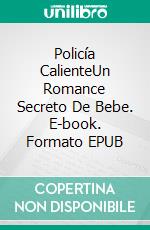 Policía CalienteUn Romance Secreto De Bebe. E-book. Formato EPUB ebook