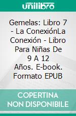 Gemelas: Libro 7 - La ConexiónLa Conexión - Libro Para Niñas De 9 A 12 Años. E-book. Formato EPUB ebook