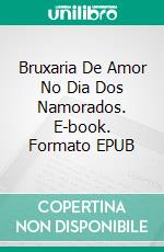 Bruxaria De Amor No Dia Dos Namorados. E-book. Formato EPUB ebook di Colleen Cross