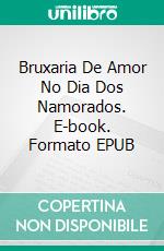 Bruxaria De Amor No Dia Dos Namorados. E-book. Formato EPUB ebook