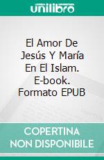 El Amor De Jesús Y María En El Islam. E-book. Formato EPUB ebook di Farhad Pour-Golafshan