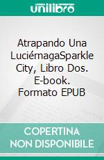 Atrapando Una LuciérnagaSparkle City, Libro Dos. E-book. Formato EPUB ebook