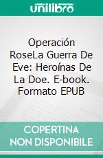 Operación RoseLa Guerra De Eve: Heroínas De La Doe. E-book. Formato EPUB ebook