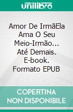 Amor De IrmãEla Ama O Seu Meio-Irmão... Até Demais. E-book. Formato EPUB ebook