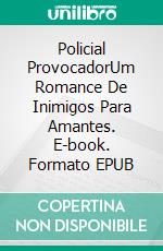 Policial ProvocadorUm Romance De Inimigos Para Amantes. E-book. Formato EPUB ebook