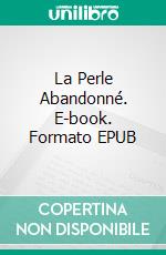 La Perle Abandonné. E-book. Formato EPUB