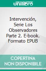 Intervención, Serie Los Observadores Parte 2. E-book. Formato EPUB ebook di Philip G Henley