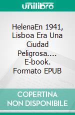 HelenaEn 1941, Lisboa Era Una Ciudad Peligrosa.... E-book. Formato EPUB ebook di Lídia Craveiro