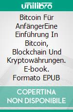 Bitcoin Für AnfängerEine Einführung In Bitcoin, Blockchain Und Kryptowährungen. E-book. Formato EPUB ebook