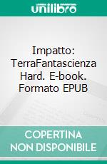 Impatto: TerraFantascienza Hard. E-book. Formato EPUB ebook