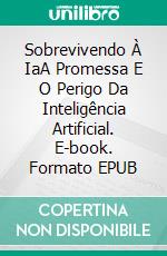 Sobrevivendo À IaA Promessa E O Perigo Da Inteligência Artificial. E-book. Formato EPUB ebook