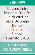 El Reino Entre Mundos: Dios De La MuerteUna Saga De Juego De Rol Literario. E-book. Formato EPUB ebook