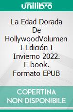 La Edad Dorada De HollywoodVolumen I Edición I Invierno 2022. E-book. Formato EPUB ebook