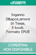 Inganno D&apos;amore In Texas. E-book. Formato EPUB ebook