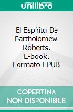 El Espíritu De Bartholomew Roberts. E-book. Formato EPUB ebook di Jeremy McLean