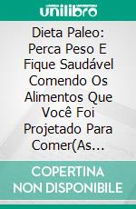 Dieta Paleo: Perca Peso E Fique Saudável Comendo Os Alimentos Que Você Foi Projetado Para Comer(As Receitas Deste Livro   Incluem Uma Grande Variedade De Receitas De Café Da Manhã, Almoço). E-book. Formato EPUB ebook di Nicholas	Rodriquez