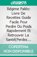 Régime Paléo: Livre De Recettes Guide Facile Pour Perdre Du Poids Rapidement Et Retrouver La Santé(Perdez Du Poids Et   Retrouvez La Santé En Mangeant Les Aliments Pour Lesquels Vous Avez Été Conçu). E-book. Formato EPUB ebook