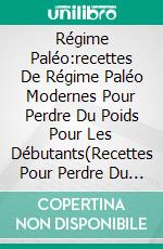 Régime Paléo:recettes De Régime Paléo Modernes Pour Perdre Du Poids Pour Les Débutants(Recettes Pour Perdre Du Poids   Rapidement). E-book. Formato EPUB ebook