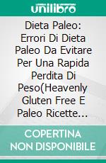 Dieta Paleo: Errori Di Dieta Paleo Da Evitare Per Una Rapida Perdita Di Peso(Heavenly Gluten Free E Paleo Ricette Per  Migliorare La Tua Salute). E-book. Formato EPUB ebook