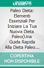 Paleo Dieta: Elementi Essenziali Per Iniziare La Tua Nuova Dieta Paleo(Una Guida Rapida Alla Dieta Paleo Per Perdere Peso, Mantenersi In Salute E Sentirsi Stupefacenti). E-book. Formato EPUB ebook di James Briggs