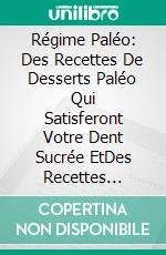 Régime Paléo: Des Recettes De Desserts Paléo Qui Satisferont Votre Dent Sucrée EtDes Recettes Saines Pour Les Déjeuners Paléo. E-book. Formato EPUB ebook