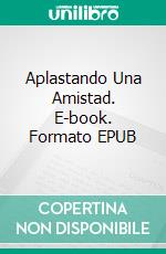 Aplastando Una Amistad. E-book. Formato EPUB ebook