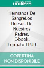 Hermanos De SangreLos Huesos De Nuestros Padres. E-book. Formato EPUB ebook