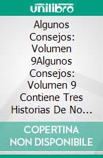 Algunos Consejos: Volumen 9Algunos Consejos: Volumen 9 Contiene Tres Historias De No Ficción Y Un Poema. E-book. Formato EPUB ebook