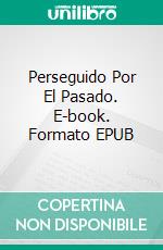 Perseguido Por El Pasado. E-book. Formato EPUB ebook