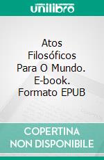 Atos Filosóficos Para O Mundo. E-book. Formato EPUB ebook