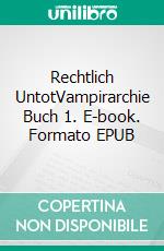 Rechtlich UntotVampirarchie Buch 1. E-book. Formato EPUB ebook