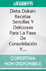 Dieta Dukan: Recetas Sencillas Y Deliciosas Para La Fase De Consolidación Y Estabilización. E-book. Formato EPUB ebook