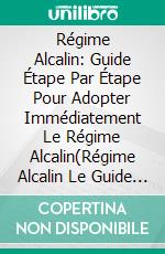 Régime Alcalin: Guide Étape Par Étape Pour Adopter Immédiatement Le Régime Alcalin(Régime Alcalin Le Guide Ultime Pour Les Débutants Pour Perdre Du Poids De Manière Saine). E-book. Formato EPUB ebook di Brent Robertson