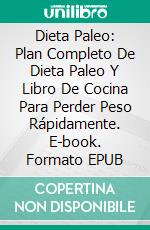 Dieta Paleo: Plan Completo De Dieta Paleo Y Libro De Cocina Para Perder Peso Rápidamente. E-book. Formato EPUB