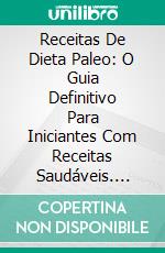 Receitas De Dieta Paleo: O Guia Definitivo Para Iniciantes Com Receitas Saudáveis. E-book. Formato EPUB ebook