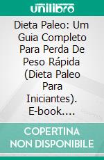 Dieta Paleo: Um Guia Completo Para Perda De Peso Rápida (Dieta Paleo Para Iniciantes). E-book. Formato EPUB ebook di Horace	Bailey