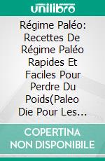 Régime Paléo: Recettes De Régime Paléo Rapides Et Faciles Pour Perdre Du Poids(Paleo Die Pour Les Débutants). E-book. Formato EPUB ebook di Leo Wise