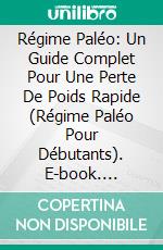 Régime Paléo: Un Guide Complet Pour Une Perte De Poids Rapide (Régime Paléo Pour Débutants). E-book. Formato EPUB ebook di Horace Bailey