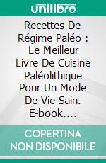 Recettes De Régime Paléo : Le Meilleur Livre De Cuisine Paléolithique Pour Un Mode De Vie Sain. E-book. Formato EPUB ebook