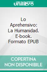 Lo Aprehensivo: La Humanidad. E-book. Formato EPUB ebook