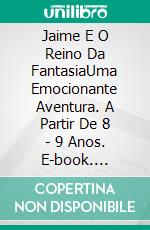 Jaime E O Reino Da FantasiaUma Emocionante Aventura. A Partir De 8 - 9 Anos. E-book. Formato EPUB ebook