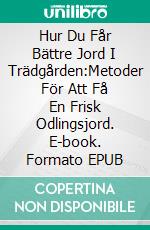 Hur Du Får Bättre Jord I Trädgården:Metoder För Att Få En Frisk Odlingsjord. E-book. Formato EPUB ebook di Amber Richards