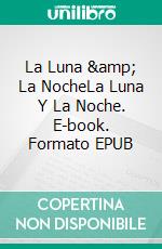 La Luna &amp; La NocheLa Luna Y La Noche. E-book. Formato EPUB ebook