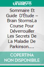 Sommaire Et Guide D’Étude – Brain StormsLa Course Pour Déverrouiller Les Secrets De La Maladie De Parkinson. E-book. Formato EPUB ebook